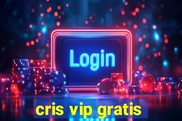 cris vip gratis